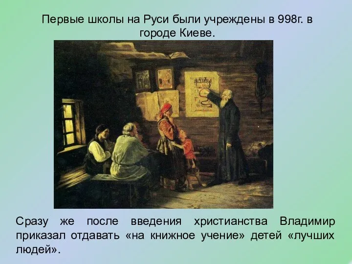 Первые школы на Руси были учреждены в 998г. в городе Киеве. Сразу же
