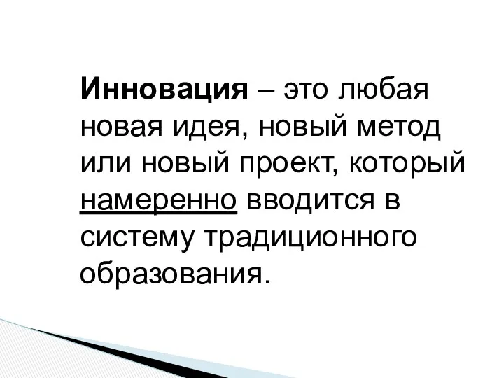 Инновация – это любая новая идея, новый метод или новый проект, который намеренно