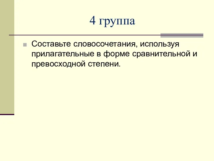 4 группа Составьте словосочетания, используя прилагательные в форме сравнительной и превосходной степени.