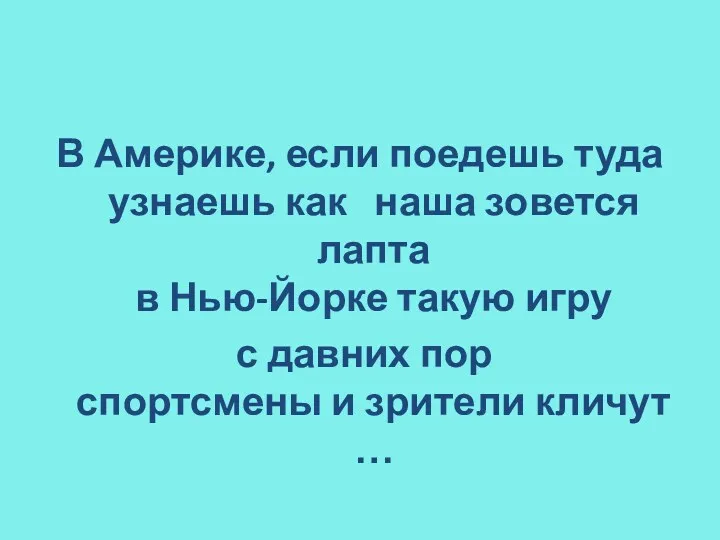 В Америке, если поедешь туда узнаешь как наша зовется лапта в Нью-Йорке такую