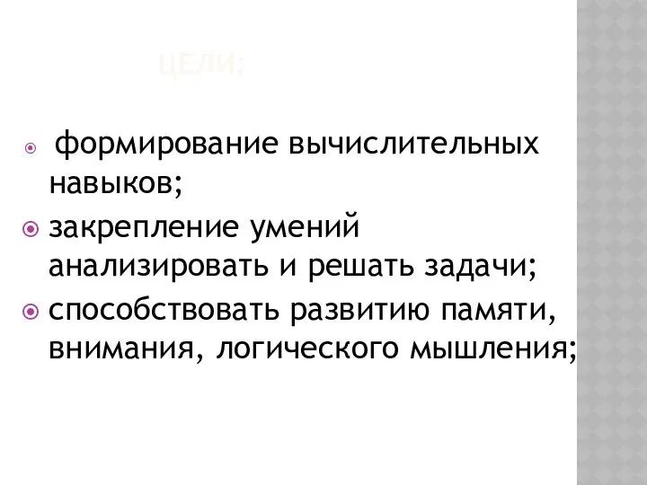 ЦЕЛИ: формирование вычислительных навыков; закрепление умений анализировать и решать задачи; способствовать развитию памяти, внимания, логического мышления;