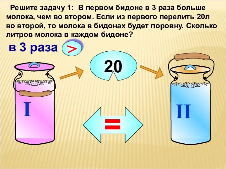 Решите задачу 1: В первом бидоне в 3 раза больше