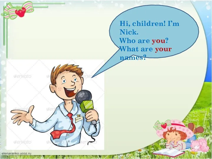 Hi, children! I’m Nick. Who are you? What are your names?