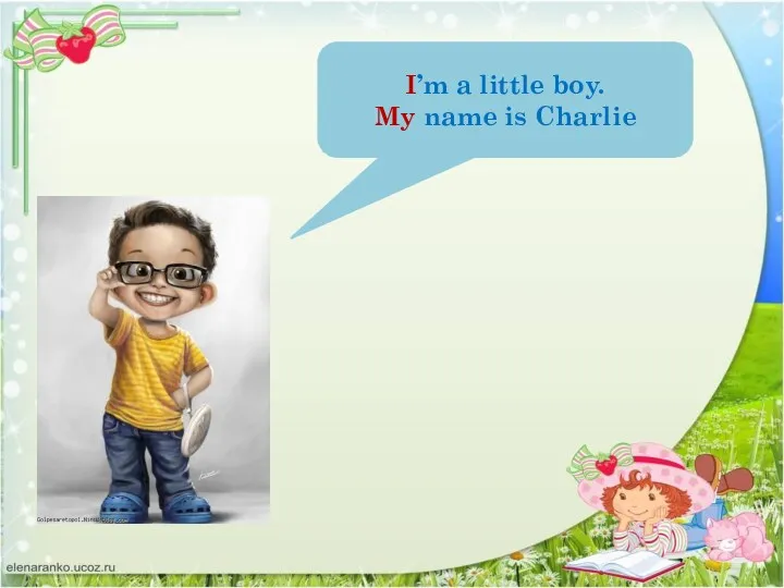 I’m a little boy. My name is Charlie