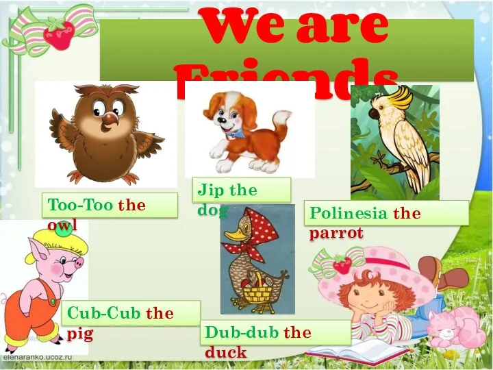 We are Friends Too-Too the owl Jip the dog Polinesia the parrot Cub-Cub