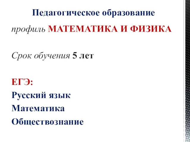 профиль МАТЕМАТИКА И ФИЗИКА Срок обучения 5 лет ЕГЭ: Русский язык Математика Обществознание Педагогическое образование