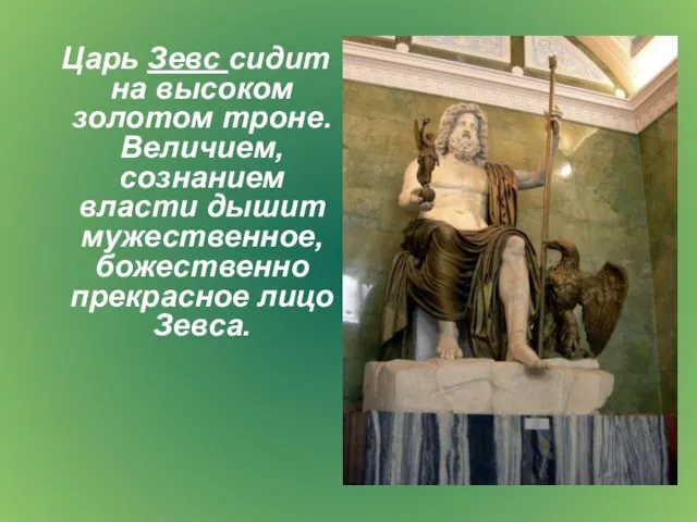 Царь Зевс сидит на высоком золотом троне. Величием, сознанием власти дышит мужественное, божественно прекрасное лицо Зевса.