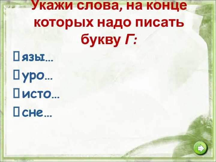 Укажи слова, на конце которых надо писать букву Г: язы… уро… исто… сне…