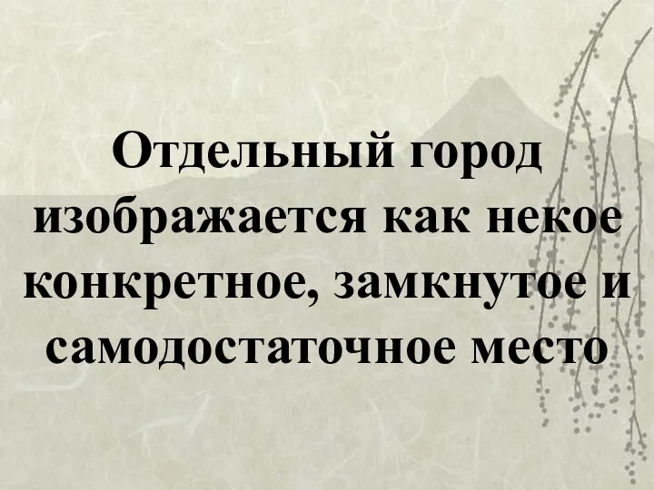 Отдельный город изображается как некое конкретное, замкнутое и самодостаточное место