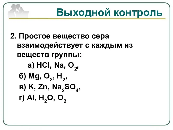 Выходной контроль 2. Простое вещество сера взаимодействует с каждым из