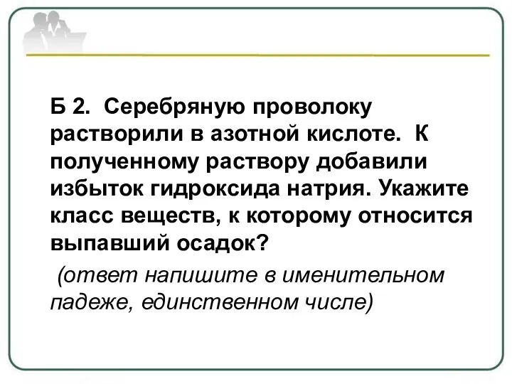 Б 2. Серебряную проволоку растворили в азотной кислоте. К полученному