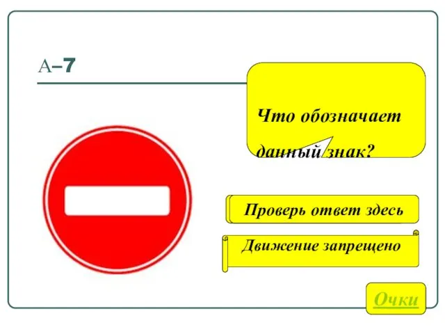 А–7 Что обозначает данный знак? Очки Движение запрещено Проверь ответ здесь Проверь ответ здесь