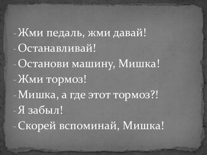 Жми педаль, жми давай! Останавливай! Останови машину, Мишка! Жми тормоз!