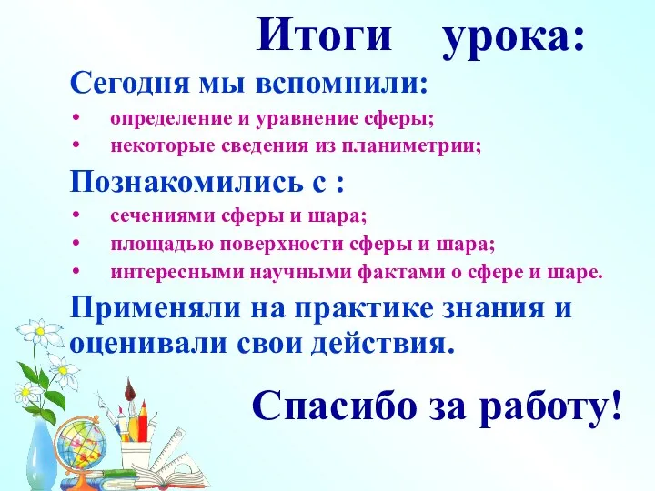 Итоги урока: Сегодня мы вспомнили: определение и уравнение сферы; некоторые сведения из планиметрии;