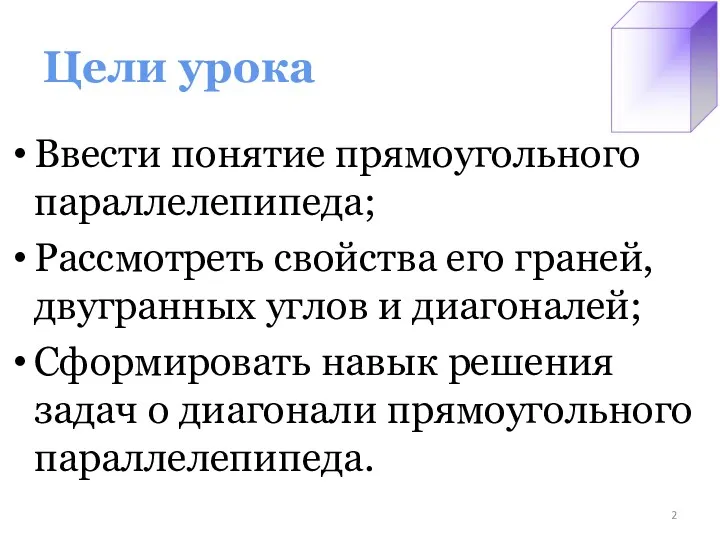 Цели урока Ввести понятие прямоугольного параллелепипеда; Рассмотреть свойства его граней,