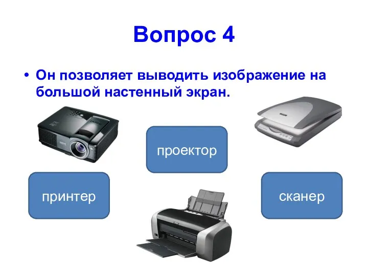 Вопрос 4 Он позволяет выводить изображение на большой настенный экран. проектор принтер сканер