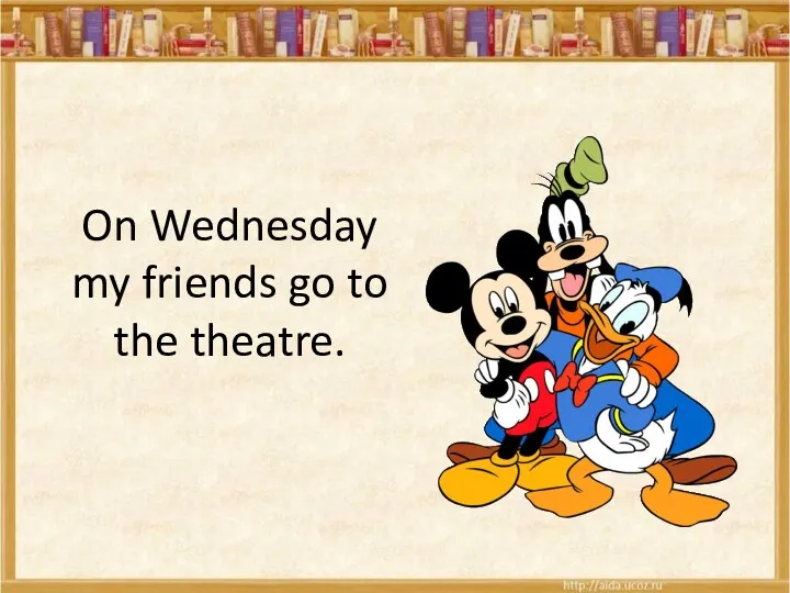 On Wednesday my friends go to the theatre.