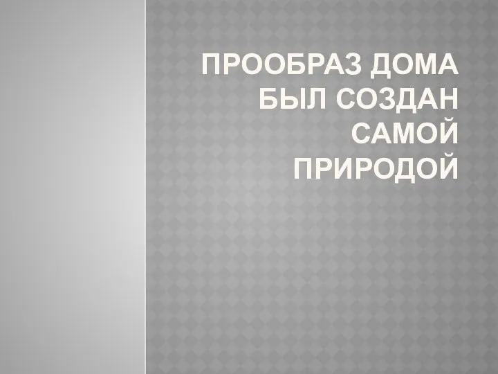 Прообраз дома был создан самой природой