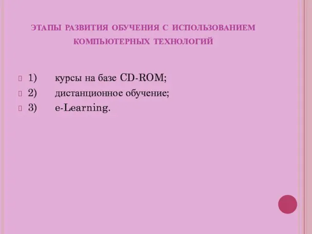 этапы развития обучения с использованием компьютерных технологий 1) курсы на базе CD-ROM; 2)