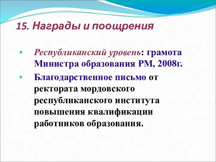 15. Награды и поощрения Республиканский уровень: грамота Министра образования РМ,