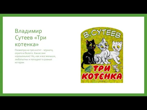 Владимир Сутеев «Три котенка» Посмотри на трёх котят - чёрного, серого и белого.