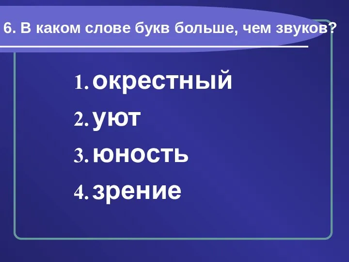 6. В каком слове букв больше, чем звуков? окрестный уют юность зрение