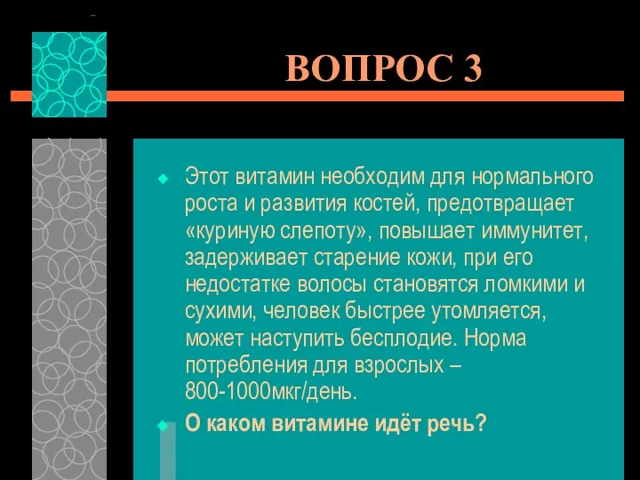 ВОПРОС 3 Этот витамин необходим для нормального роста и развития костей, предотвращает «куриную