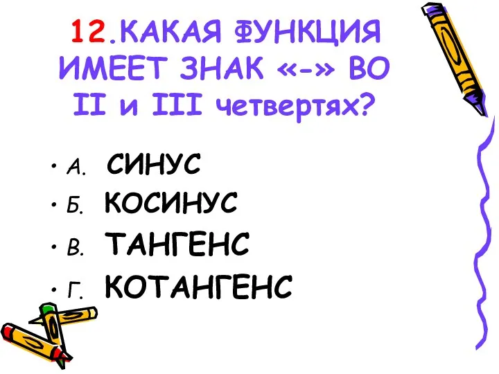 12.КАКАЯ ФУНКЦИЯ ИМЕЕТ ЗНАК «-» ВО II и III четвертях?