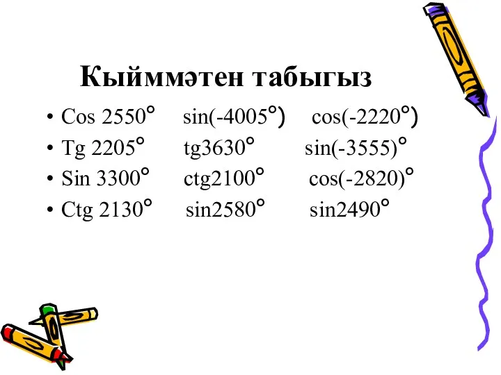 Кыйммәтен табыгыз Cos 2550° sin(-4005°) cos(-2220°) Tg 2205° tg3630° sin(-3555)°