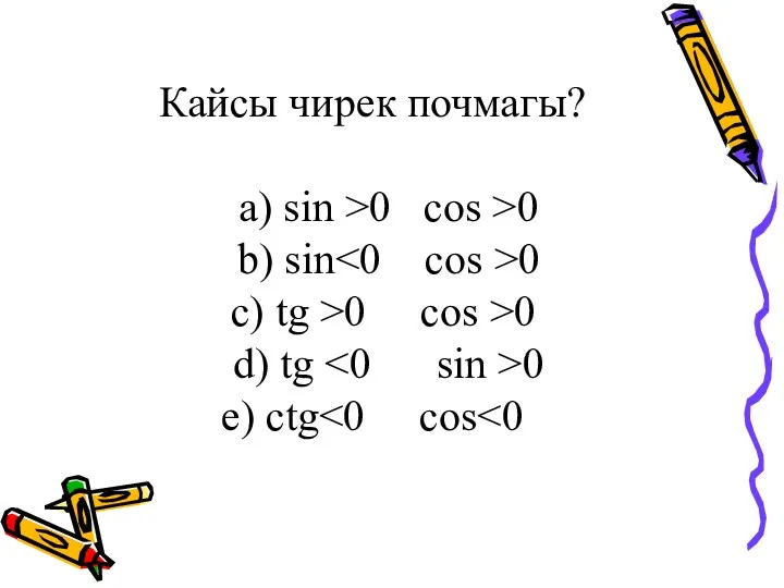 Кайсы чирек почмагы? a) sin >0 cos >0 b) sin