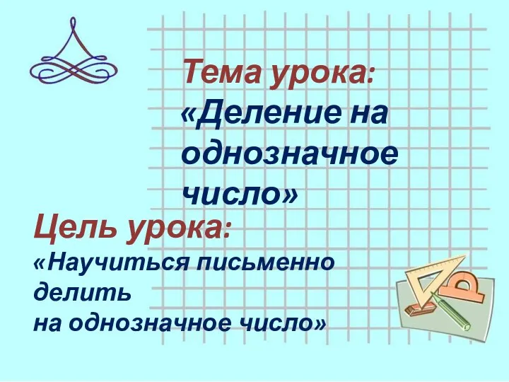 Тема урока: «Деление на однозначное число» Цель урока: «Научиться письменно делить на однозначное число»