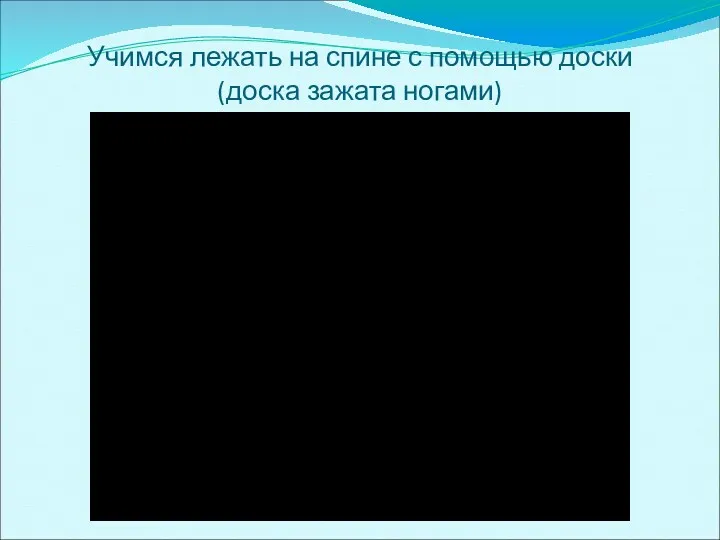 Учимся лежать на спине с помощью доски (доска зажата ногами)