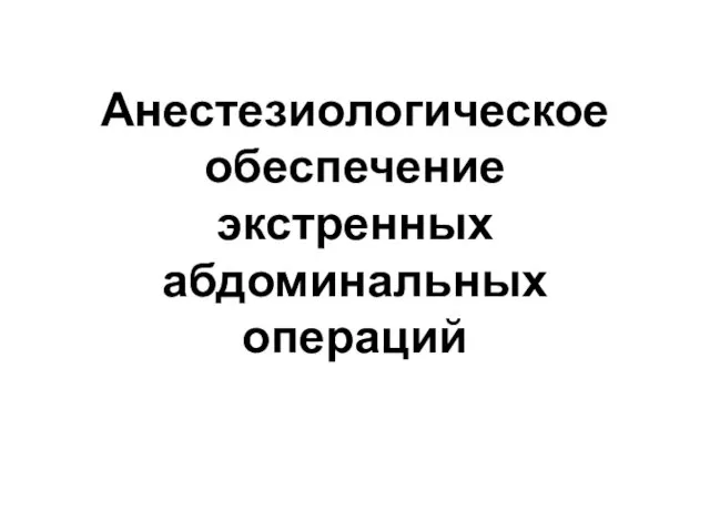 Анестезиологическое обеспечение экстренных абдоминальных операций