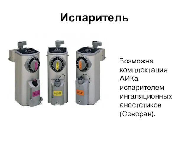 Испаритель Возможна комплектация АИКа испарителем ингаляционных анестетиков (Севоран).