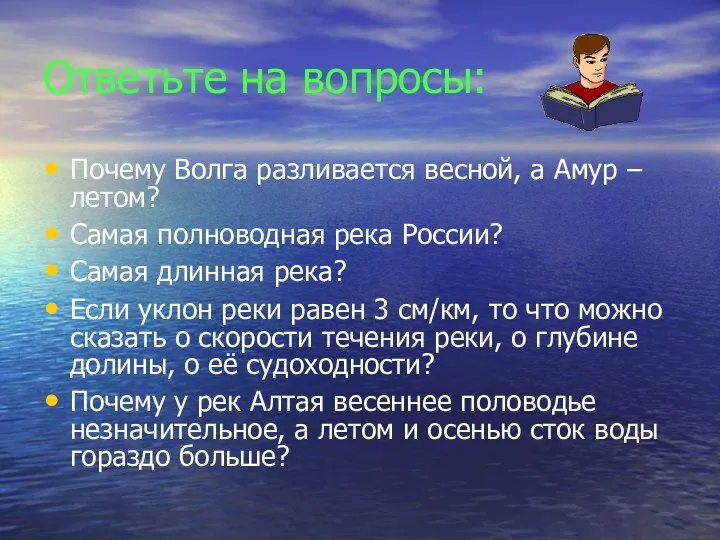 Ответьте на вопросы: Почему Волга разливается весной, а Амур – летом? Самая полноводная