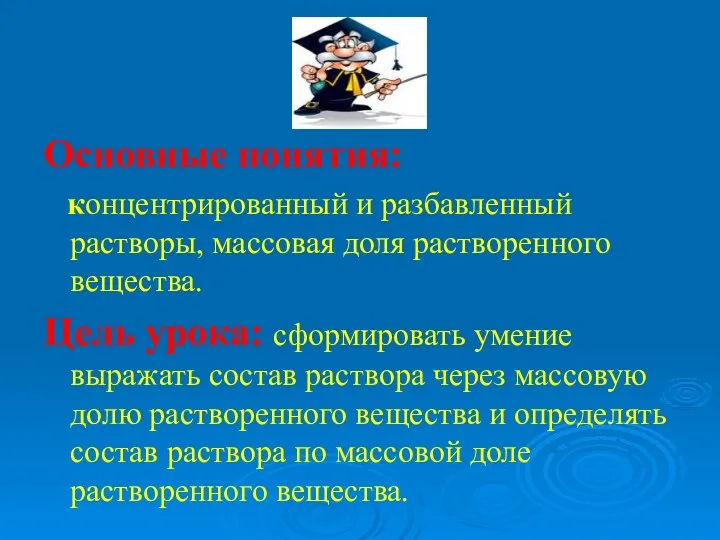 Основные понятия: концентрированный и разбавленный растворы, массовая доля растворенного вещества.