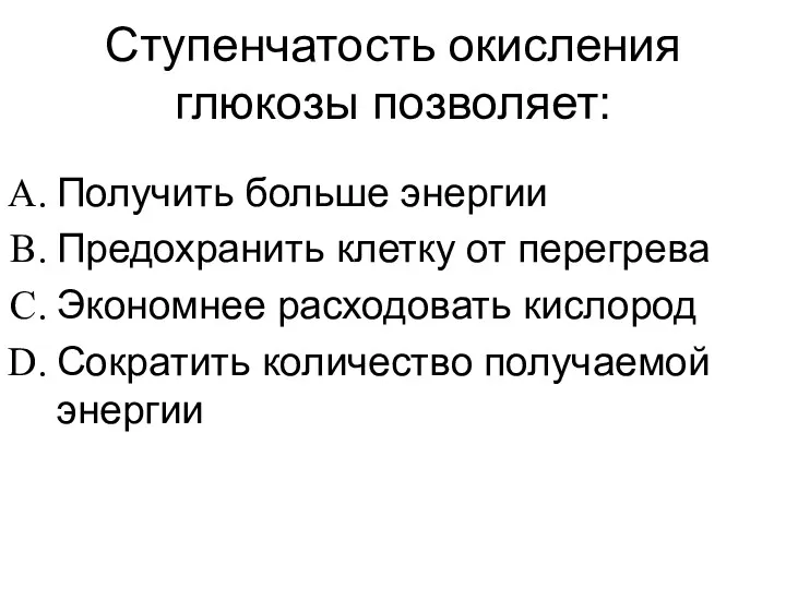 Ступенчатость окисления глюкозы позволяет: Получить больше энергии Предохранить клетку от