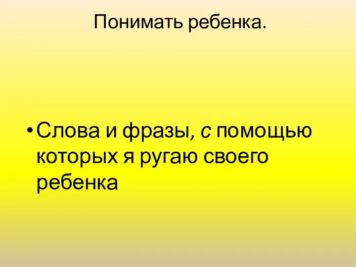 Понимать ребенка. Слова и фразы, с помощью которых я ругаю своего ребенка