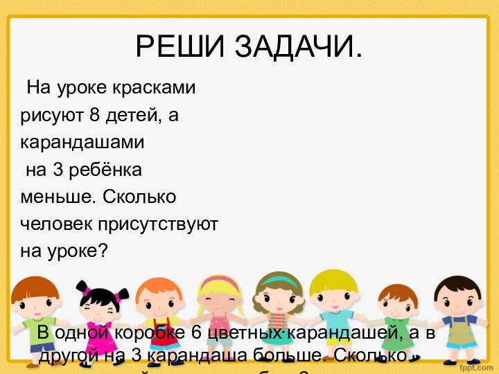 РЕШИ ЗАДАЧИ. На уроке красками рисуют 8 детей, а карандашами