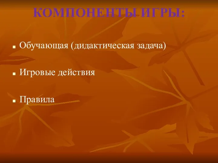 КОМПОНЕНТЫ ИГРЫ: Обучающая (дидактическая задача) Игровые действия Правила