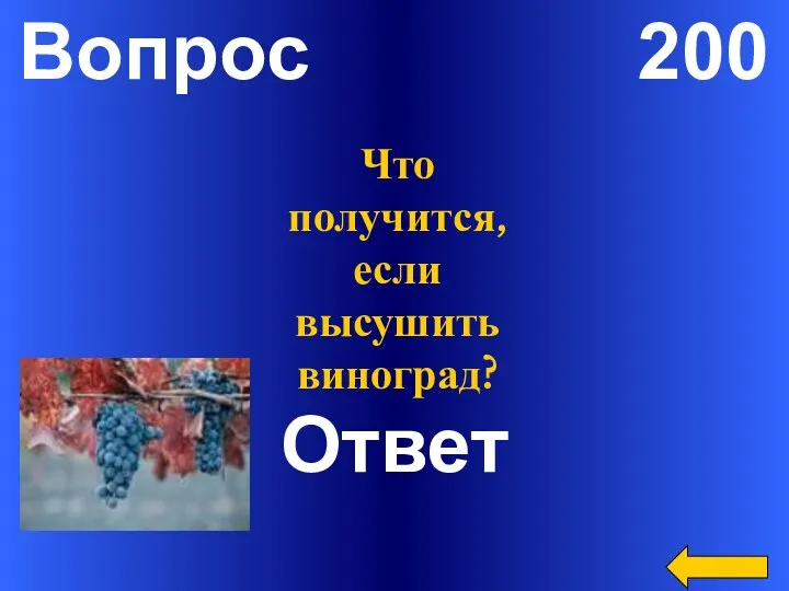 Вопрос 200 Ответ Что получится, если высушить виноград?