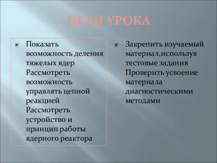 ЦЕЛИ УРОКА Показать возможность деления тяжелых ядер Рассмотреть возможность управлять