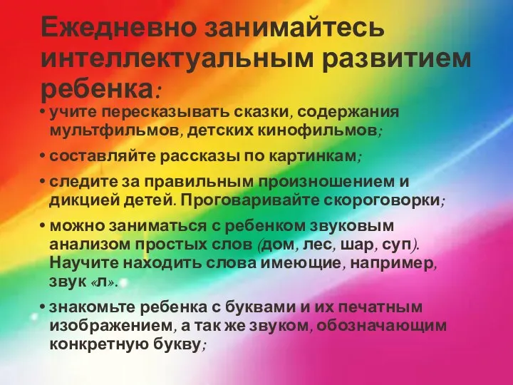 Ежедневно занимайтесь интеллектуальным развитием ребенка: учите пересказывать сказки, содержания мультфильмов,