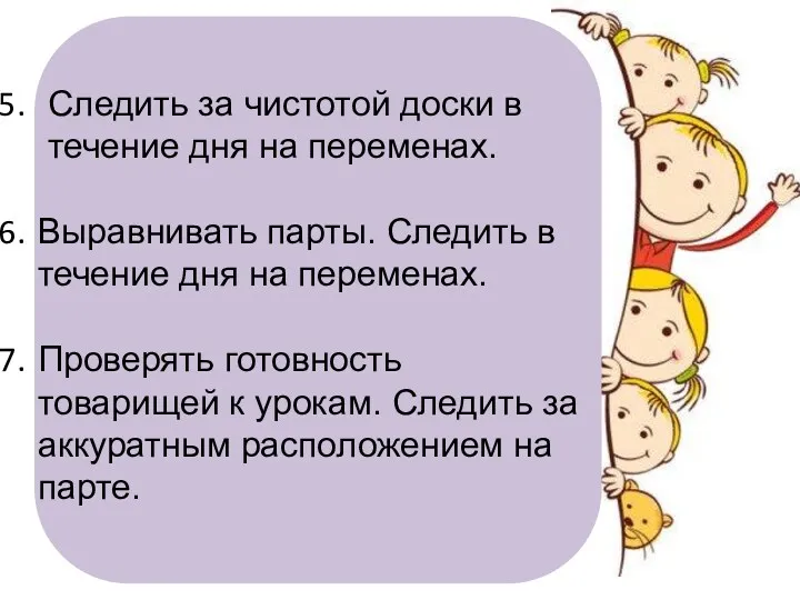 Следить за чистотой доски в течение дня на переменах. Выравнивать парты. Следить в