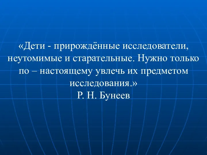 «Дети - прирождённые исследователи, неутомимые и старательные. Нужно только по