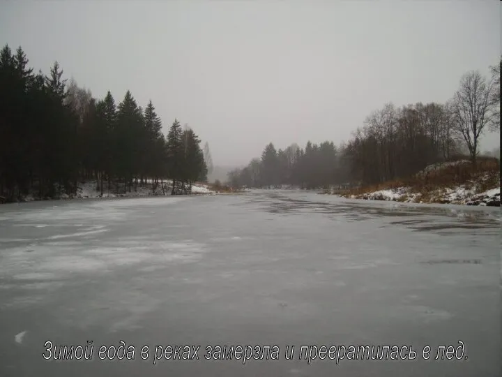 Зимой вода в реках замерзла и превратилась в лед.