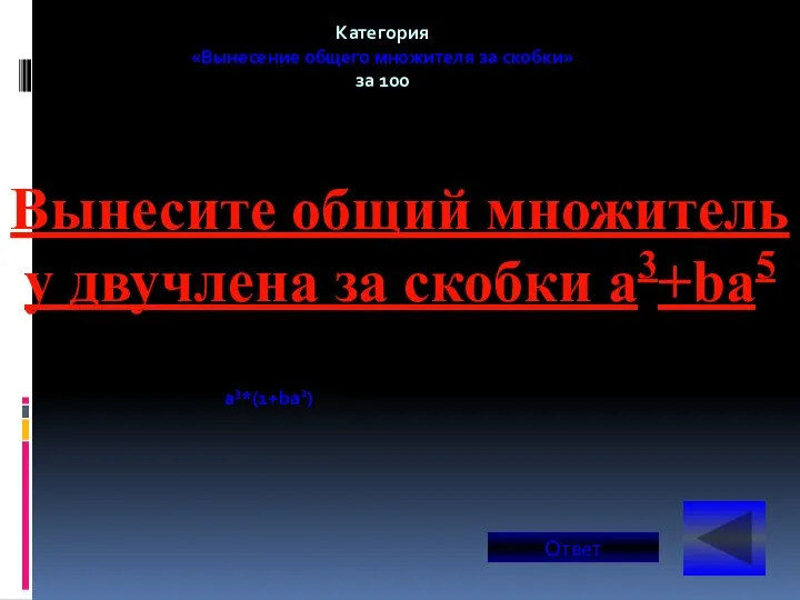 Категория «Вынесение общего множителя за скобки» за 100 Ответ a3*(1+ba2) Вынесите общий множитель