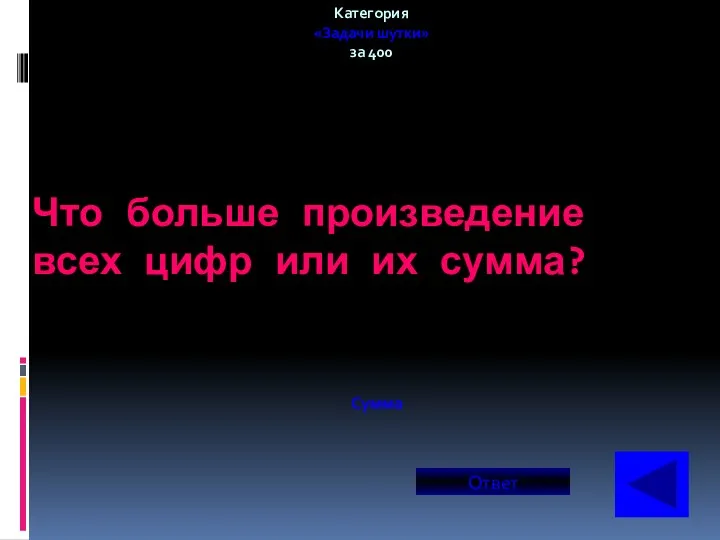 Что больше произведение всех цифр или их сумма? Категория «Задачи шутки» за 400 Сумма Ответ