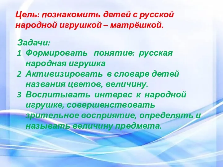 Цель: познакомить детей с русской народной игрушкой – матрёшкой. Задачи: Формировать понятие: русская