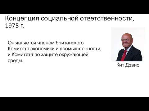 Концепция социальной ответственности, 1975 г. Кит Дэвис Он является членом британского Комитета экономики